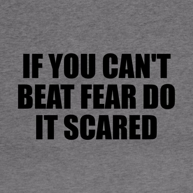 if you can't beat fear do it scared by It'sMyTime